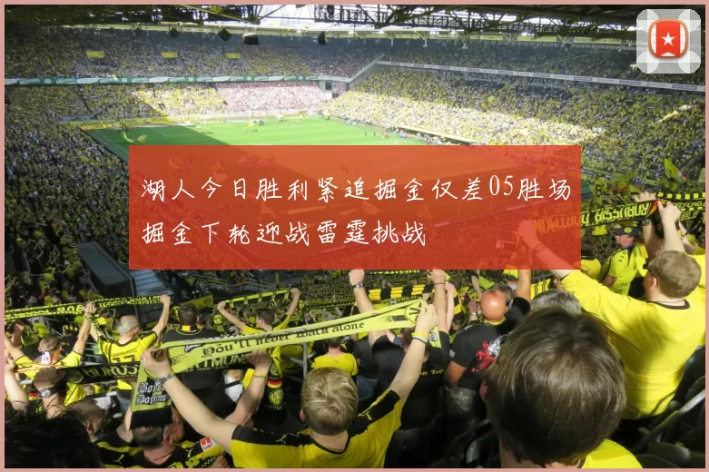 湖人今日胜利紧追掘金仅差05胜场掘金下轮迎战雷霆挑战